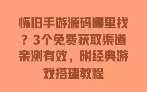 怀旧手游源码哪里找?3个免费获取渠道亲测有效,附经典游戏搭建教程 一
