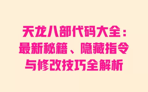 天龙八部代码大全:最新秘籍、隐藏指令与修改技巧全解析 一