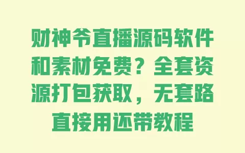 财神爷直播源码软件和素材免费?全套资源打包获取,无套路直接用还带教程 一
