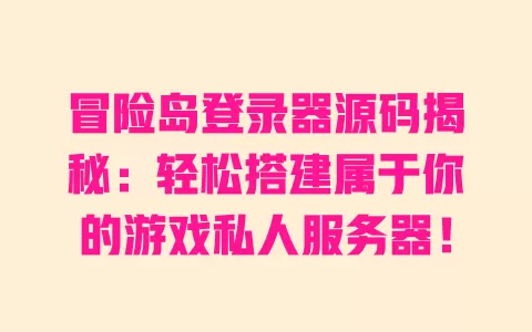 冒险岛登录器源码揭秘：轻松搭建属于你的游戏私人服务器！ 一