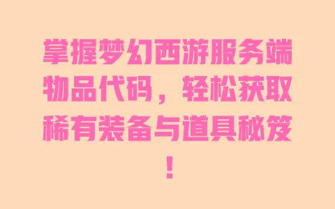 掌握梦幻西游服务端物品代码，轻松获取稀有装备与道具秘笈！ 一