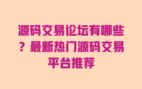 源码交易论坛有哪些?最新热门源码交易平台推荐 一