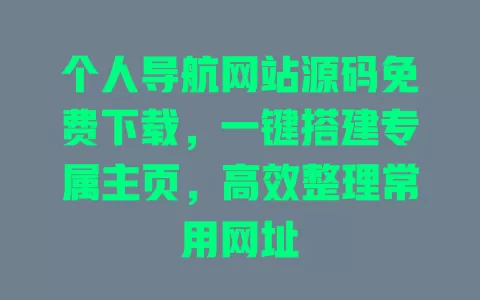 个人导航网站源码免费下载,一键搭建专属主页,高效整理常用网址 一