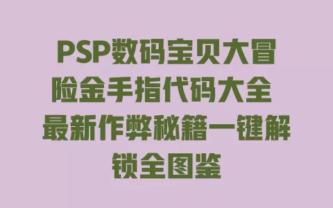PSP数码宝贝大冒险金手指代码大全 最新作弊秘籍一键解锁全图鉴 一
