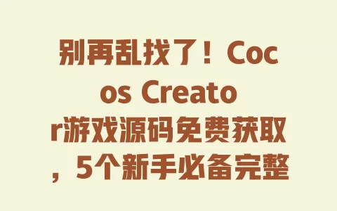别再乱找了!Cocos Creator游戏源码免费获取,5个新手必备完整项目+教程 一