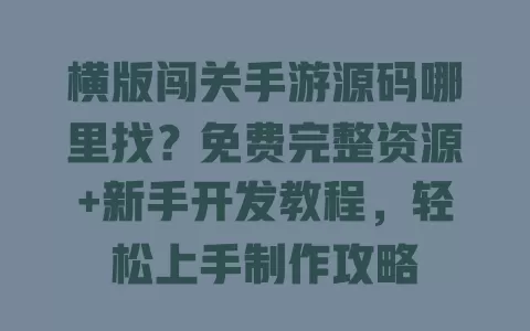 横版闯关手游源码哪里找?免费完整资源+新手开发教程,轻松上手制作攻略 一