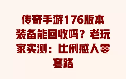 传奇手游176版本装备能回收吗?老玩家实测:比例感人零套路 一