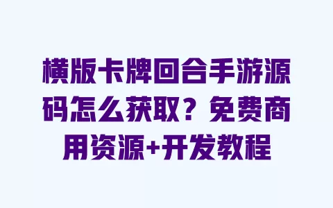 横版卡牌回合手游源码怎么获取?免费商用资源+开发教程 一