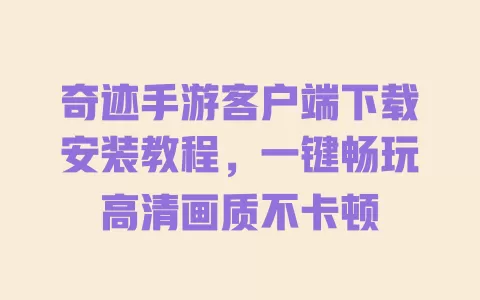 奇迹手游客户端下载安装教程，一键畅玩高清画质不卡顿 一