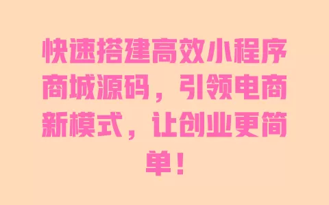 快速搭建高效小程序商城源码，引领电商新模式，让创业更简单！ 一