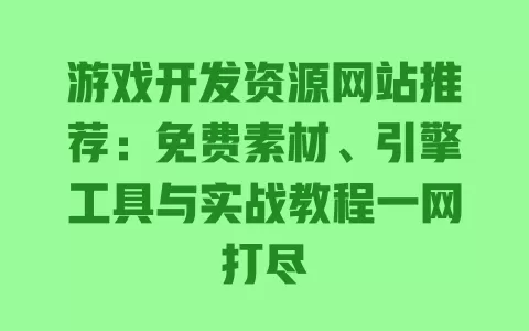 游戏开发资源网站推荐:免费素材、引擎工具与实战教程一网打尽 一