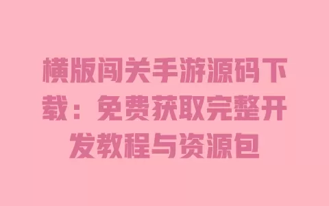 横版闯关手游源码下载:免费获取完整开发教程与资源包 一