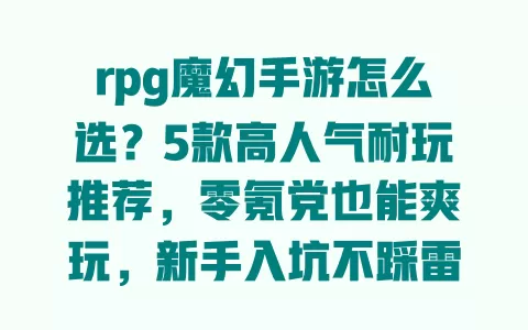 rpg魔幻手游怎么选?5款高人气耐玩推荐,零氪党也能爽玩,新手入坑不踩雷! 一