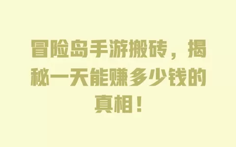 冒险岛手游搬砖，揭秘一天能赚多少钱的真相！ 一