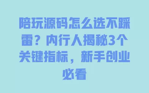 陪玩源码怎么选不踩雷?内行人揭秘3个关键指标,新手创业必看 一