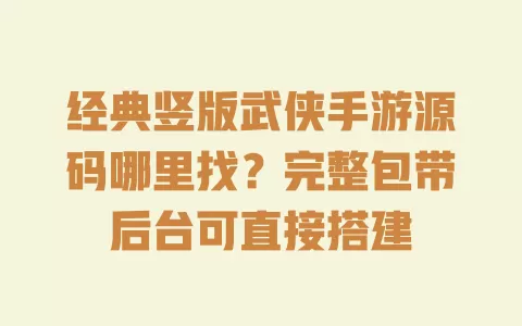 经典竖版武侠手游源码哪里找?完整包带后台可直接搭建 一