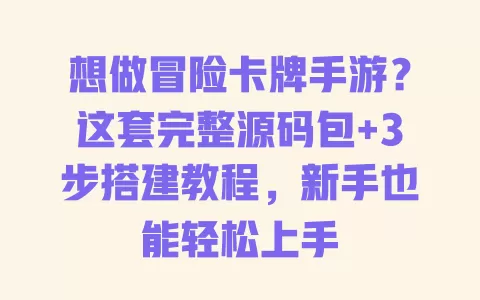 想做冒险卡牌手游?这套完整源码包+3步搭建教程,新手也能轻松上手 一