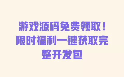 游戏源码免费领取!限时福利一键获取完整开发包 一
