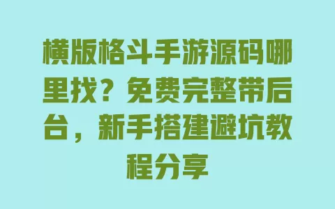 横版格斗手游源码哪里找？免费完整带后台，新手搭建避坑教程分享 一