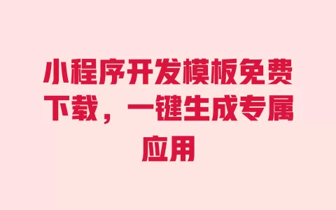 小程序开发模板免费下载,一键生成专属应用 一
