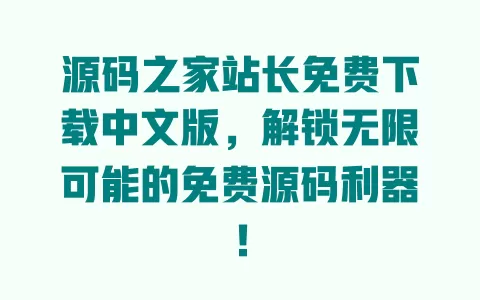 源码之家站长免费下载中文版，解锁无限可能的免费源码利器！ 一