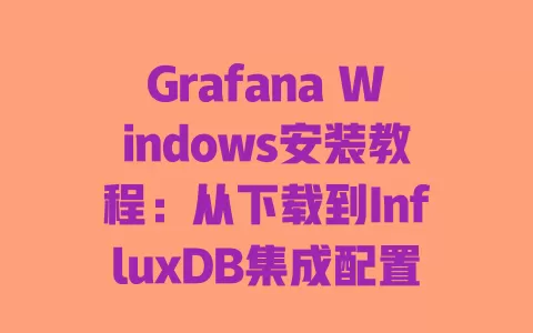 Grafana Windows安装教程:从下载到InfluxDB集成配置详解 一