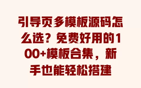 引导页多模板源码怎么选?免费好用的100+模板合集,新手也能轻松搭建 一