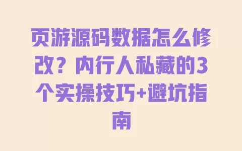 页游源码数据怎么修改？内行人私藏的3个实操技巧+避坑指南 一