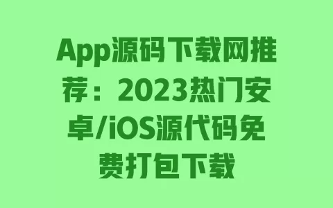 App源码下载网推荐:2023热门安卓/iOS源代码免费打包下载 一