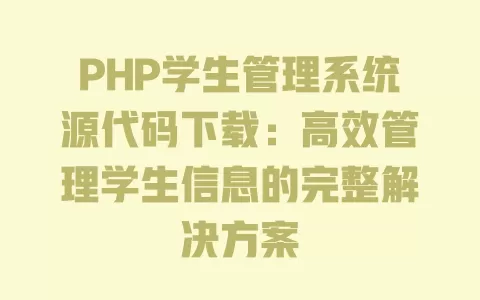 PHP学生管理系统源代码下载：高效管理学生信息的完整解决方案 一