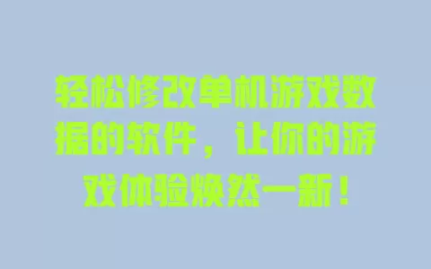 轻松修改单机游戏数据的软件，让你的游戏体验焕然一新！ 一