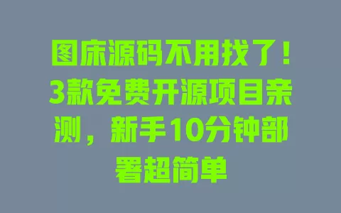 图床源码不用找了!3款免费开源项目亲测,新手10分钟部署超简单 一