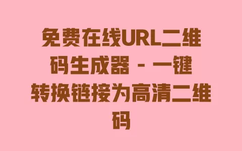 免费在线URL二维码生成器 - 一键转换链接为高清二维码 一