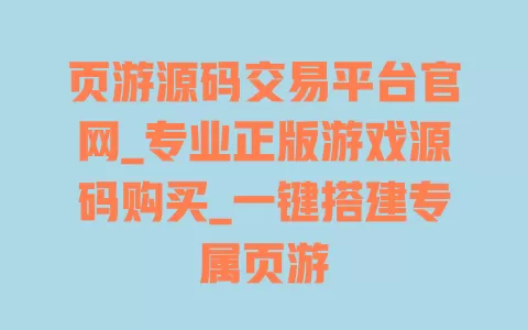 页游源码交易平台官网_专业正版游戏源码购买_一键搭建专属页游 一