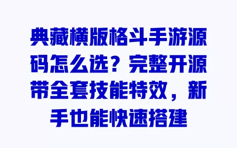 典藏横版格斗手游源码怎么选？完整开源带全套技能特效，新手也能快速搭建 一