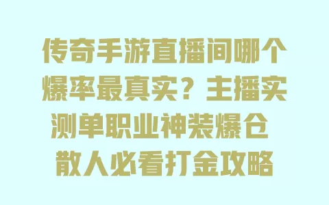 传奇手游直播间哪个爆率最真实?主播实测单职业神装爆仓 散人必看打金攻略 一