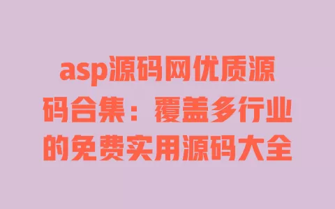 asp源码网优质源码合集:覆盖多行业的免费实用源码大全 一