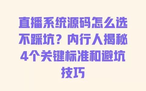直播系统源码怎么选不踩坑？内行人揭秘4个关键标准和避坑技巧 一