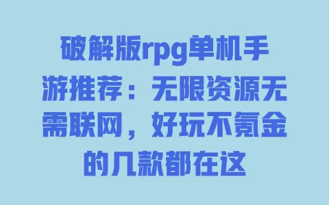 破解版rpg单机手游推荐:无限资源无需联网,好玩不氪金的几款都在这 一