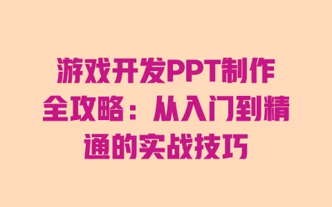 游戏开发PPT制作全攻略:从入门到精通的实战技巧 一