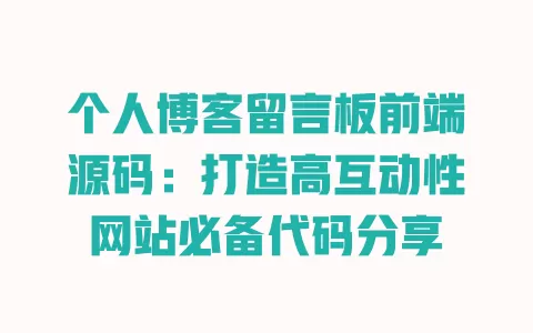 个人博客留言板前端源码:打造高互动性网站必备代码分享 一