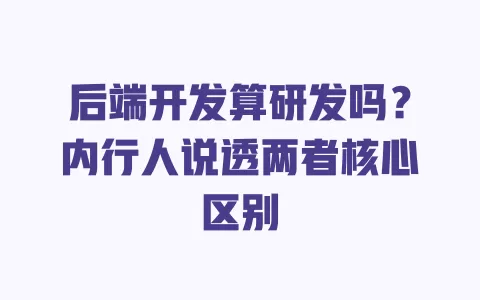 后端开发算研发吗?内行人说透两者核心区别 一