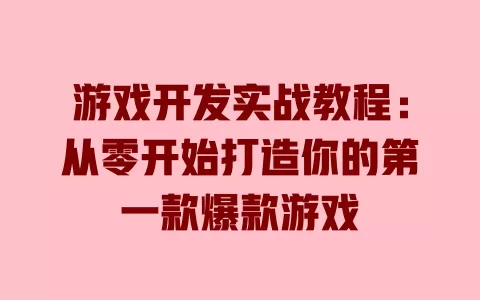 游戏开发实战教程:从零开始打造你的第一款爆款游戏 一