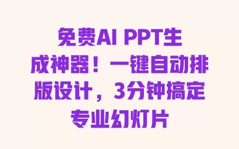 免费AI PPT生成神器!一键自动排版设计,3分钟搞定专业幻灯片 一
