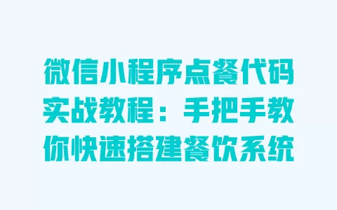 微信小程序点餐代码实战教程:手把手教你快速搭建餐饮系统 一