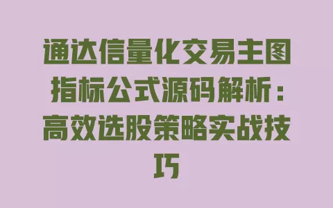 通达信量化交易主图指标公式源码解析:高效选股策略实战技巧 一