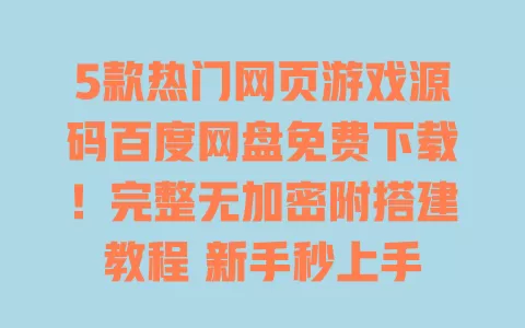 5款热门网页游戏源码百度网盘免费下载!完整无加密附搭建教程 新手秒上手 一