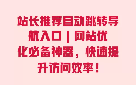 站长推荐自动跳转导航入口 | 网站优化必备神器,快速提升访问效率! 一