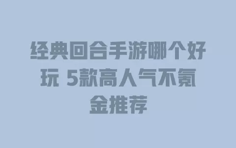 经典回合手游哪个好玩 5款高人气不氪金推荐 一