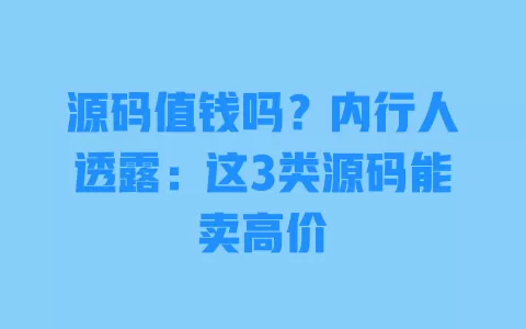 源码值钱吗?内行人透露:这3类源码能卖高价 一